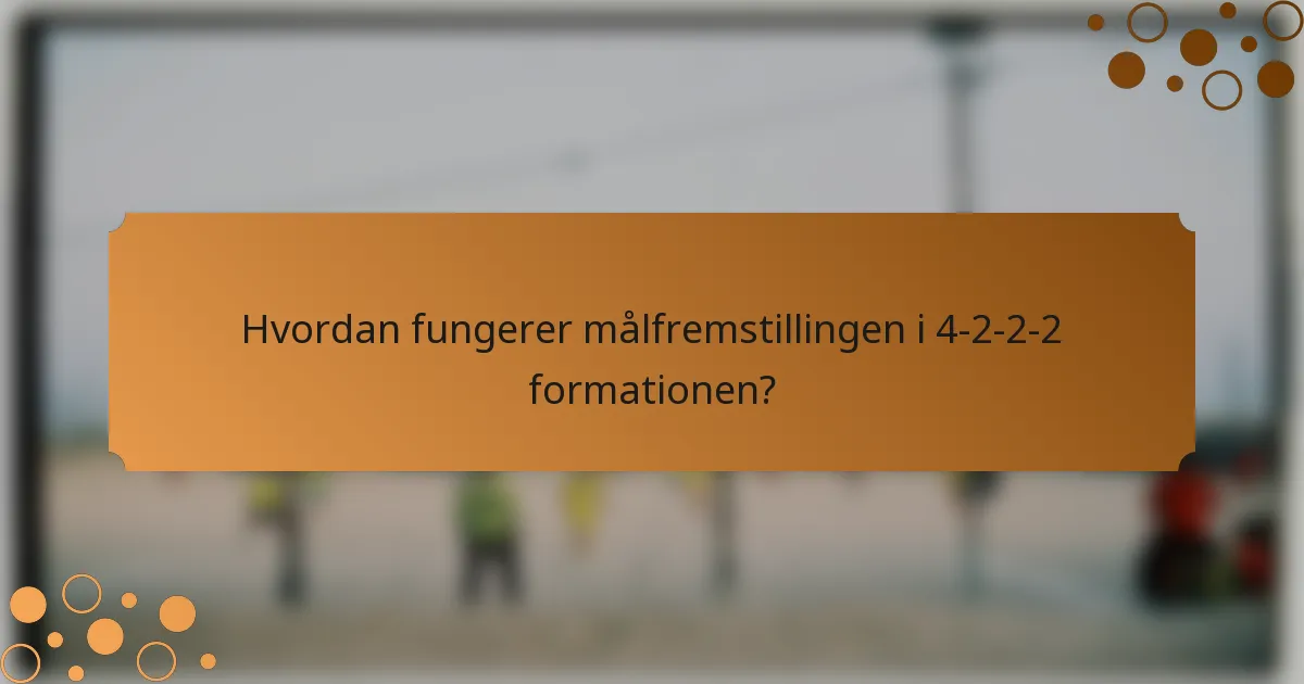Hvordan fungerer målfremstillingen i 4-2-2-2 formationen?