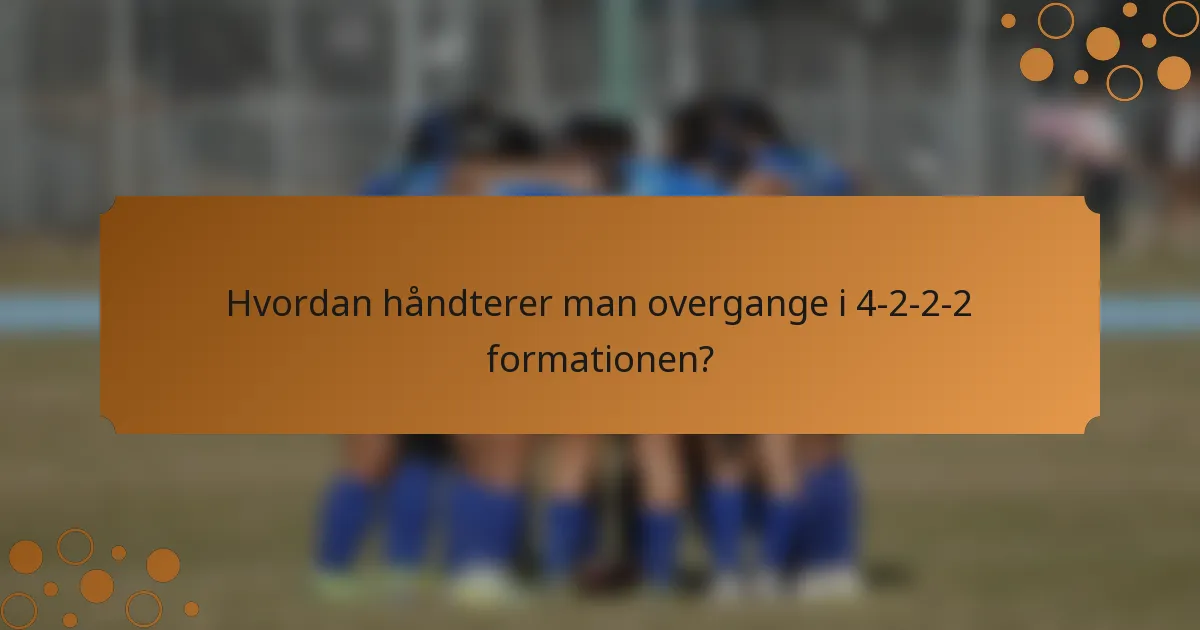 Hvordan håndterer man overgange i 4-2-2-2 formationen?