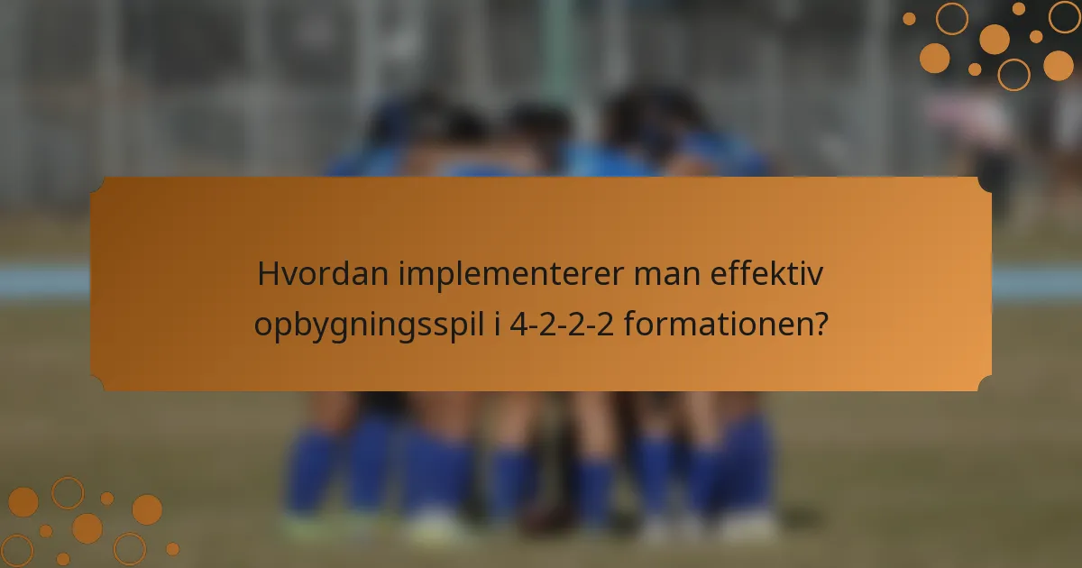 Hvordan implementerer man effektiv opbygningsspil i 4-2-2-2 formationen?