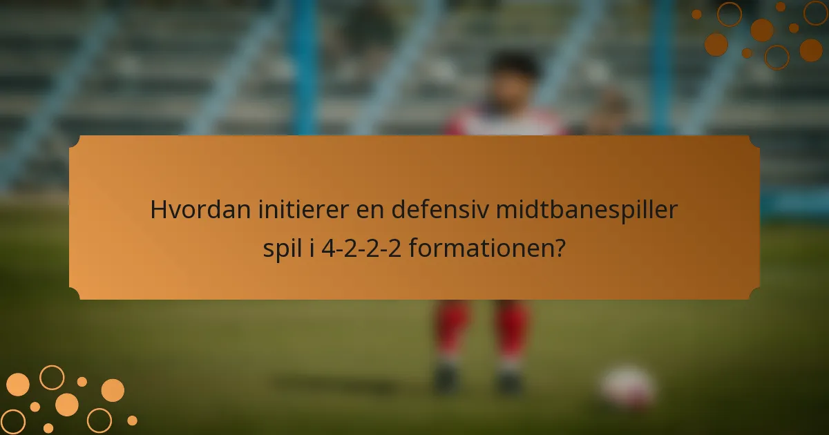 Hvordan initierer en defensiv midtbanespiller spil i 4-2-2-2 formationen?