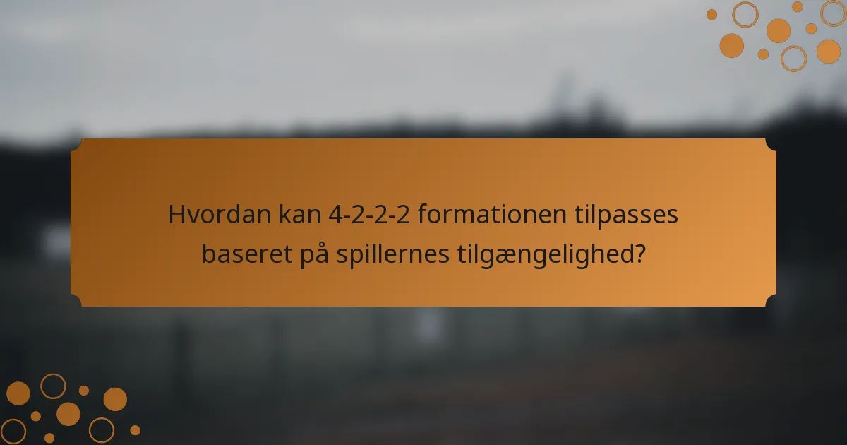 Hvordan kan 4-2-2-2 formationen tilpasses baseret på spillernes tilgængelighed?