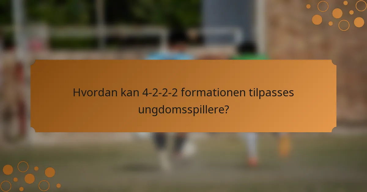 Hvordan kan 4-2-2-2 formationen tilpasses ungdomsspillere?