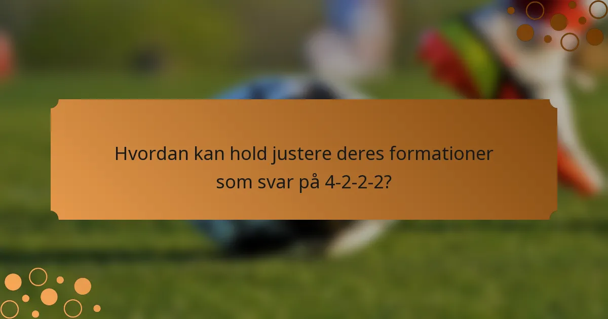 Hvordan kan hold justere deres formationer som svar på 4-2-2-2?