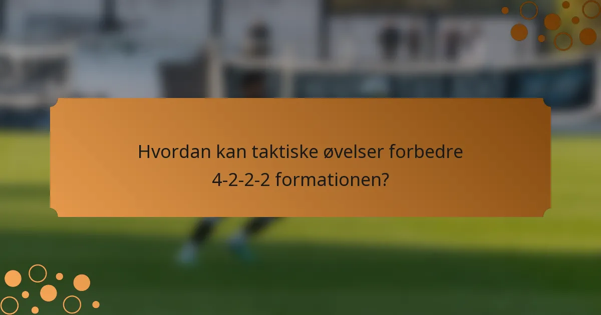 Hvordan kan taktiske øvelser forbedre 4-2-2-2 formationen?