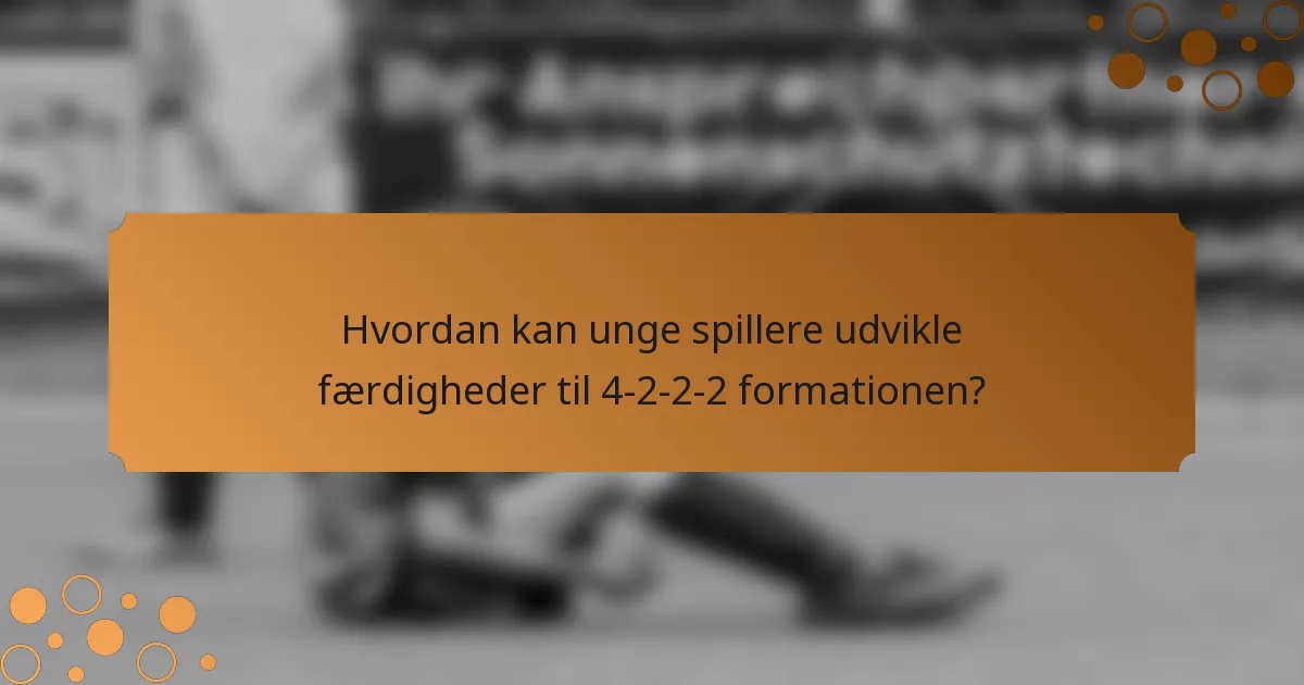 Hvordan kan unge spillere udvikle færdigheder til 4-2-2-2 formationen?