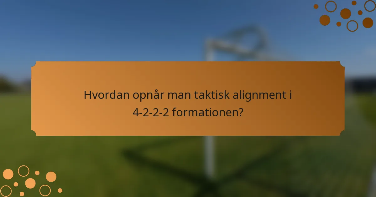 Hvordan opnår man taktisk alignment i 4-2-2-2 formationen?