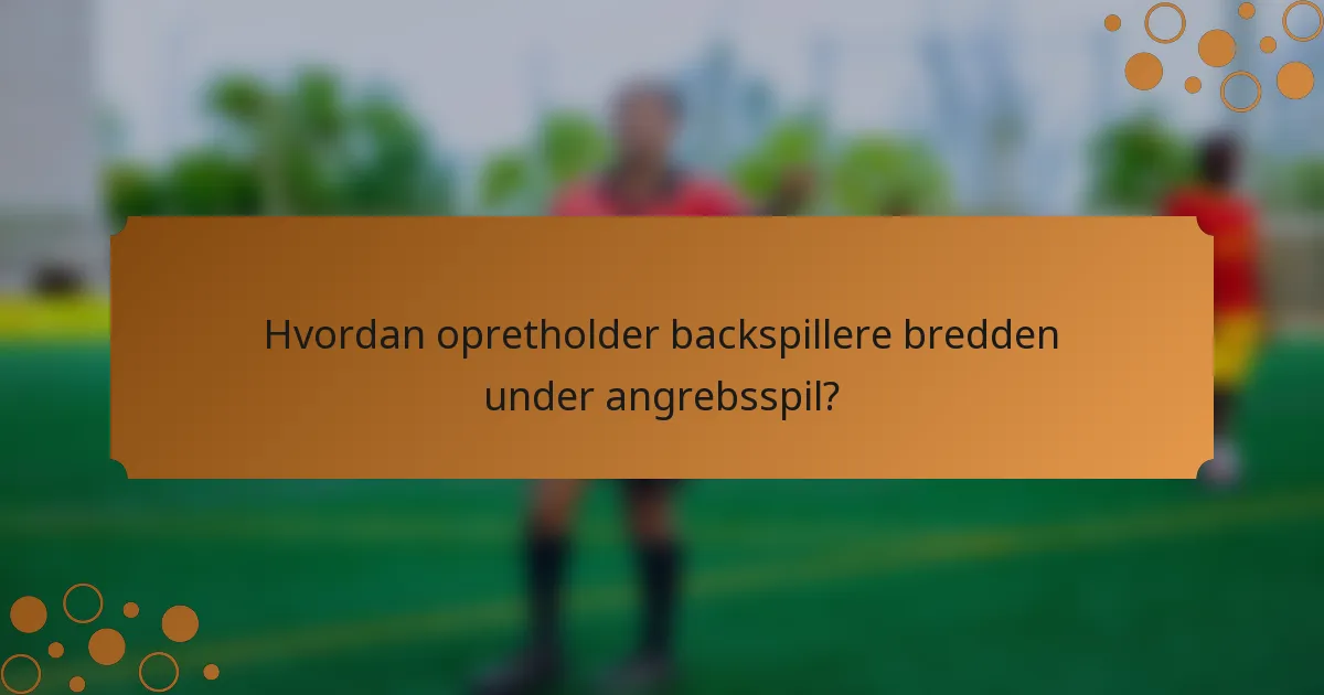 Hvordan opretholder backspillere bredden under angrebsspil?