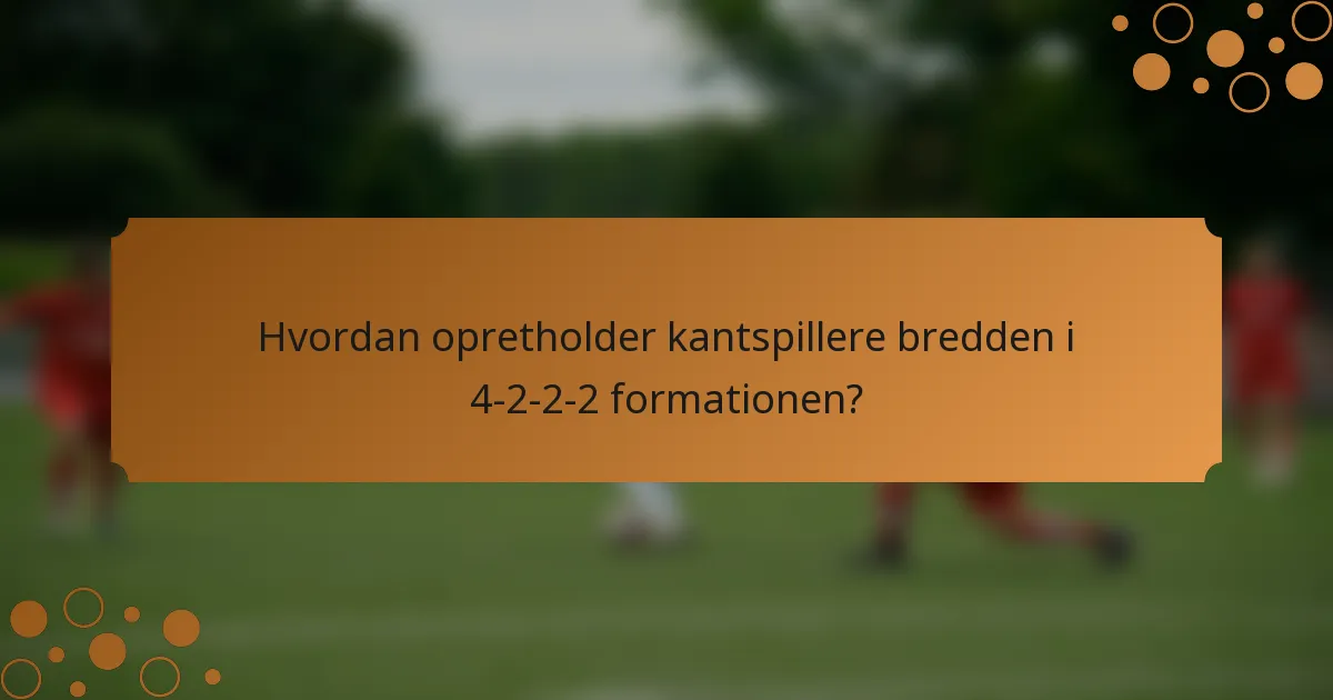 Hvordan opretholder kantspillere bredden i 4-2-2-2 formationen?