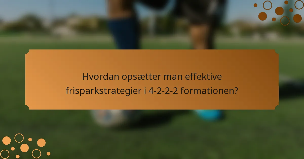 Hvordan opsætter man effektive frisparkstrategier i 4-2-2-2 formationen?