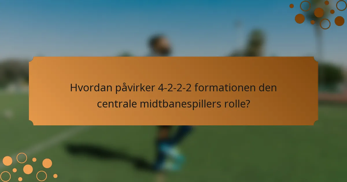 Hvordan påvirker 4-2-2-2 formationen den centrale midtbanespillers rolle?