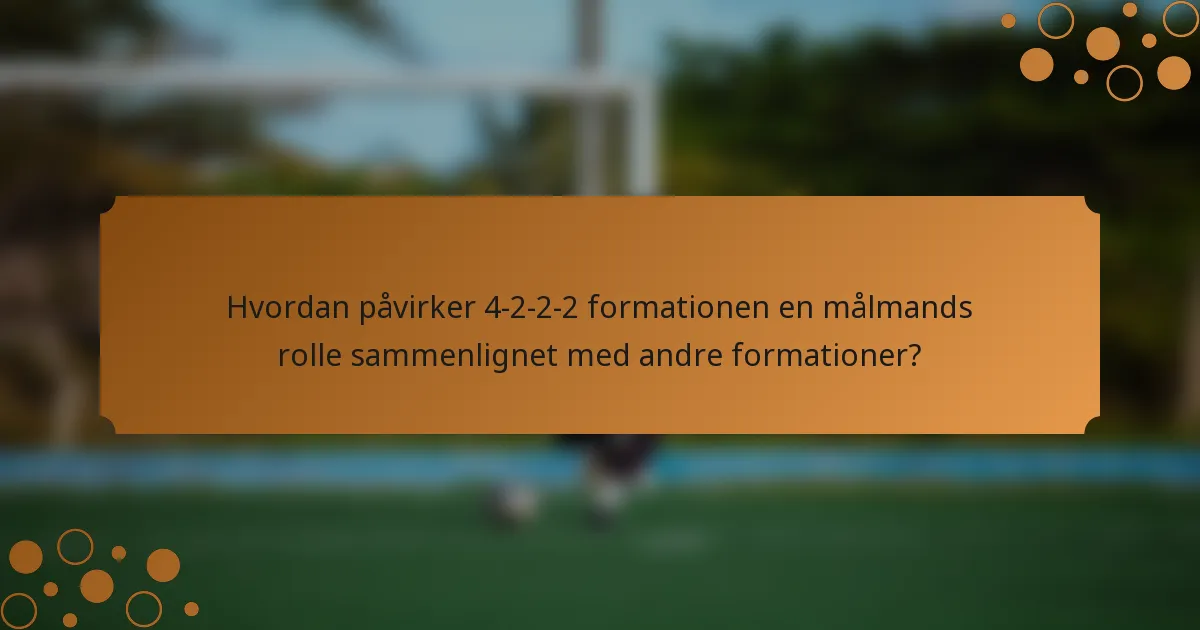 Hvordan påvirker 4-2-2-2 formationen en målmands rolle sammenlignet med andre formationer?