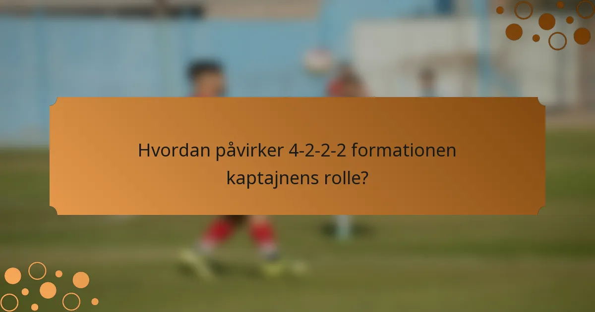 Hvordan påvirker 4-2-2-2 formationen kaptajnens rolle?