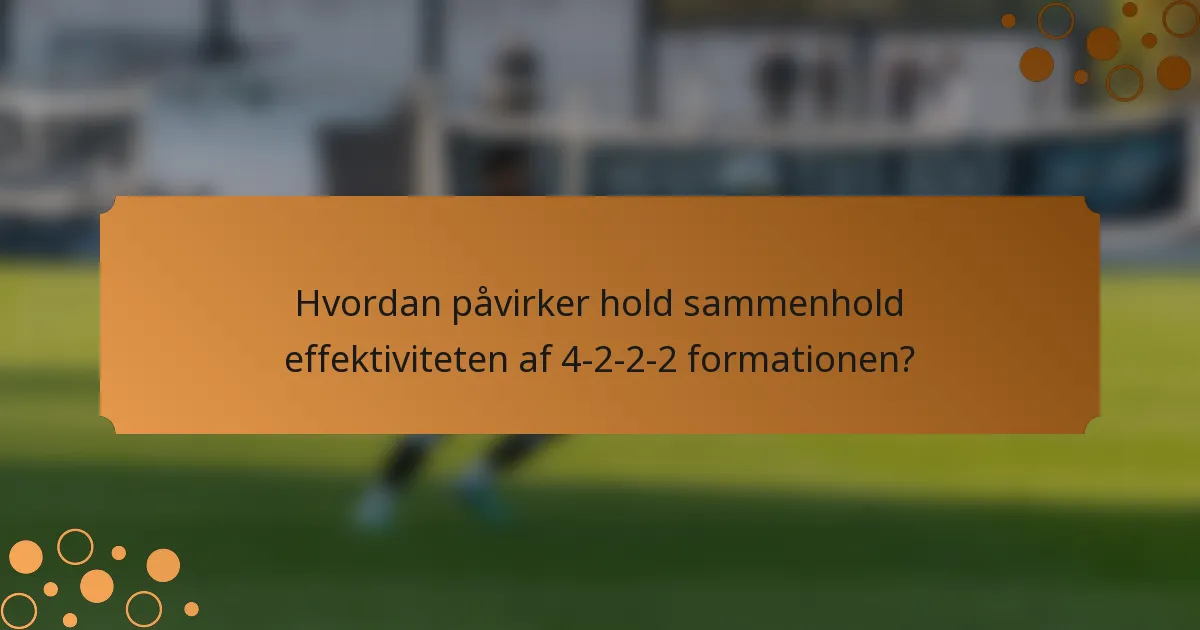 Hvordan påvirker hold sammenhold effektiviteten af 4-2-2-2 formationen?