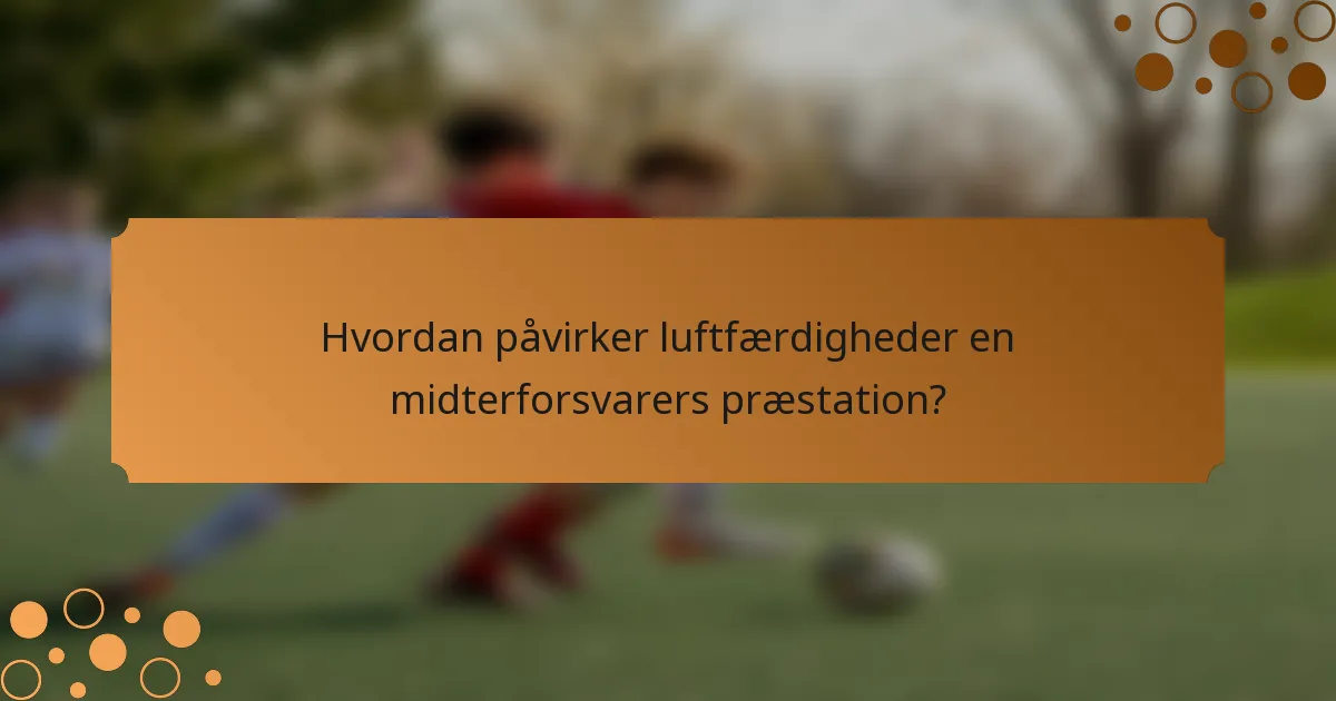 Hvordan påvirker luftfærdigheder en midterforsvarers præstation?