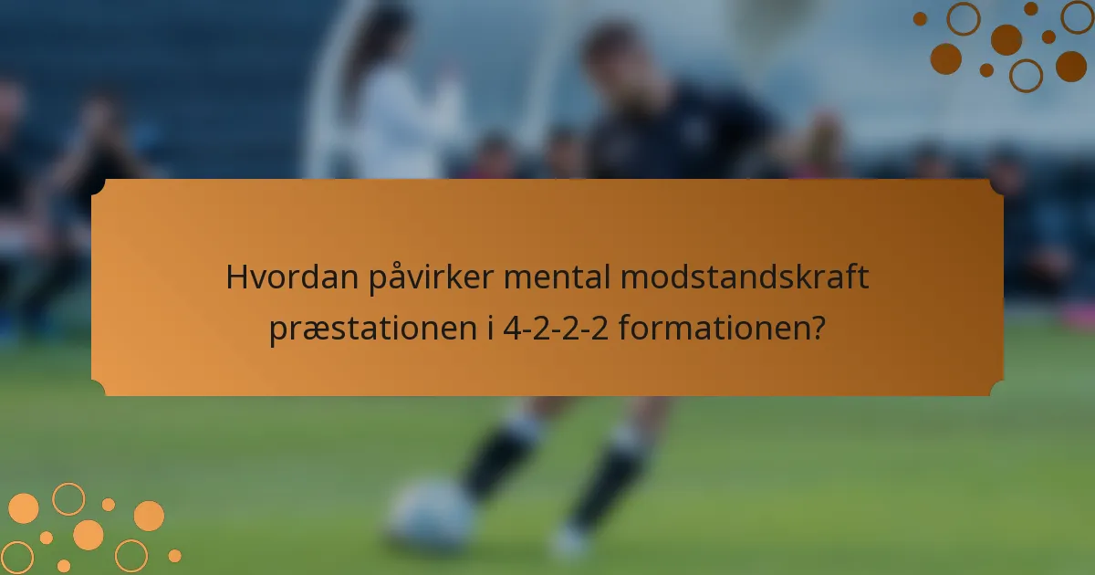 Hvordan påvirker mental modstandskraft præstationen i 4-2-2-2 formationen?