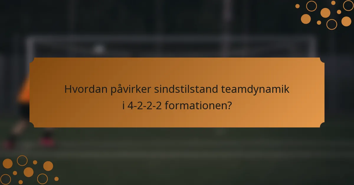 Hvordan påvirker sindstilstand teamdynamik i 4-2-2-2 formationen?