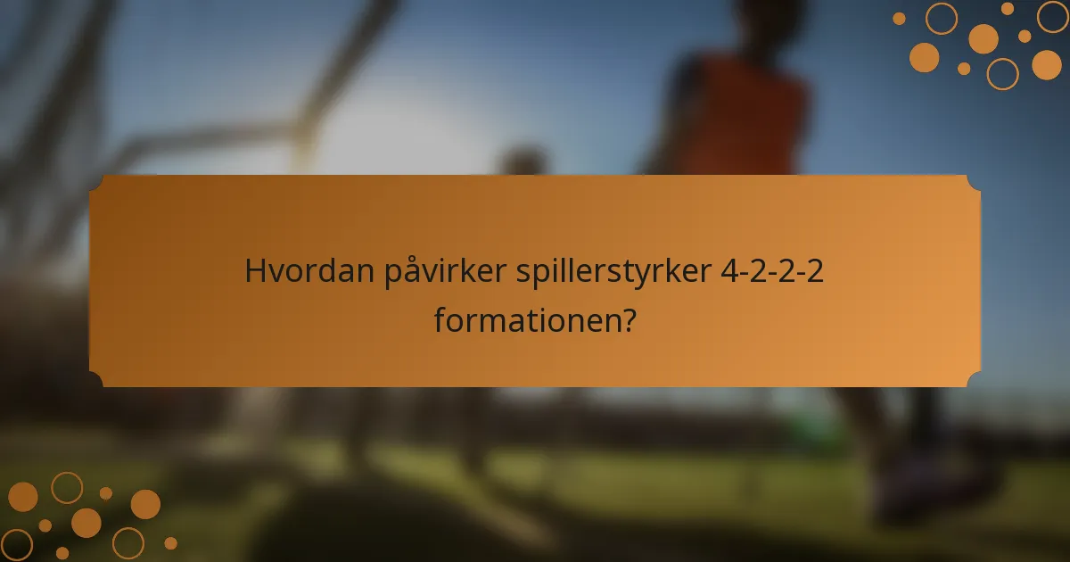 Hvordan påvirker spillerstyrker 4-2-2-2 formationen?