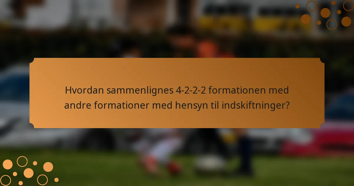 Hvordan sammenlignes 4-2-2-2 formationen med andre formationer med hensyn til indskiftninger?