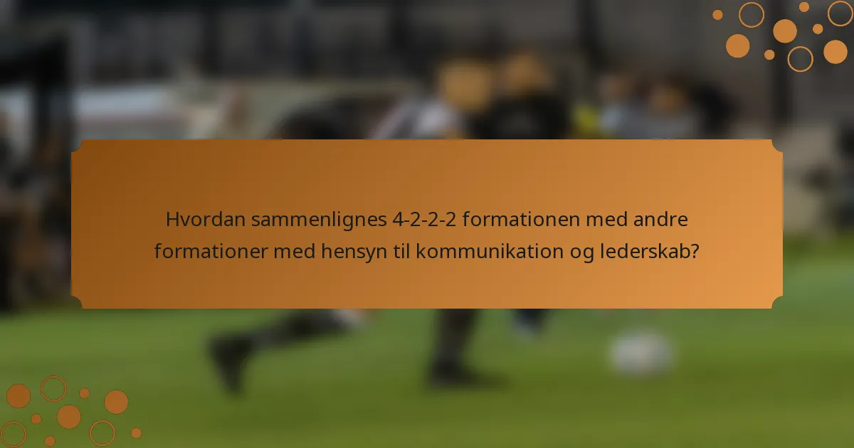 Hvordan sammenlignes 4-2-2-2 formationen med andre formationer med hensyn til kommunikation og lederskab?