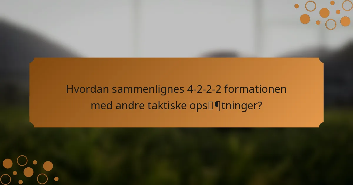 Hvordan sammenlignes 4-2-2-2 formationen med andre taktiske opsætninger?