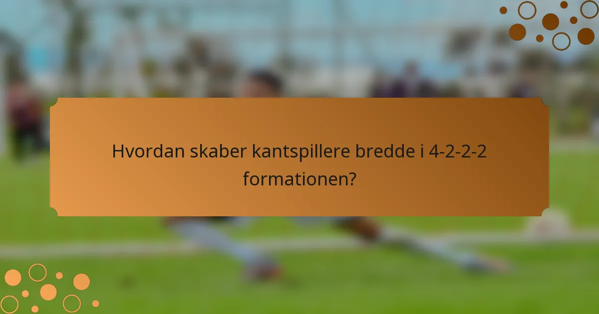 Hvordan skaber kantspillere bredde i 4-2-2-2 formationen?