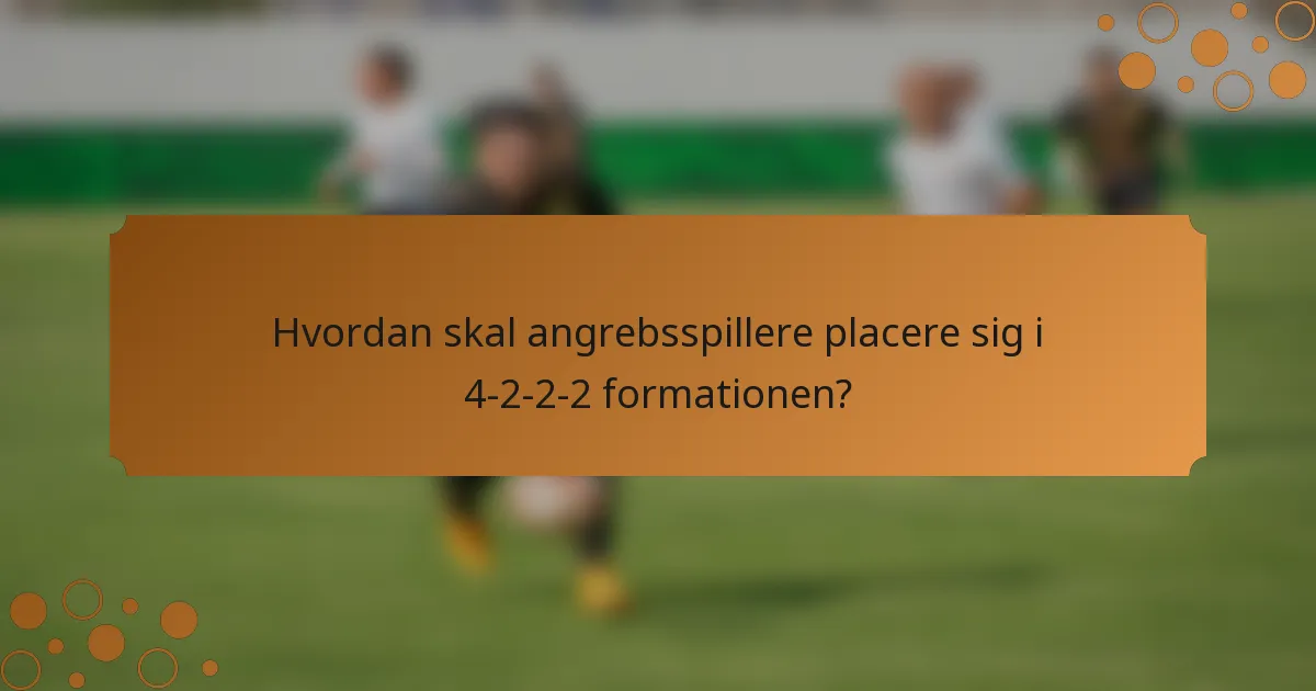 Hvordan skal angrebsspillere placere sig i 4-2-2-2 formationen?