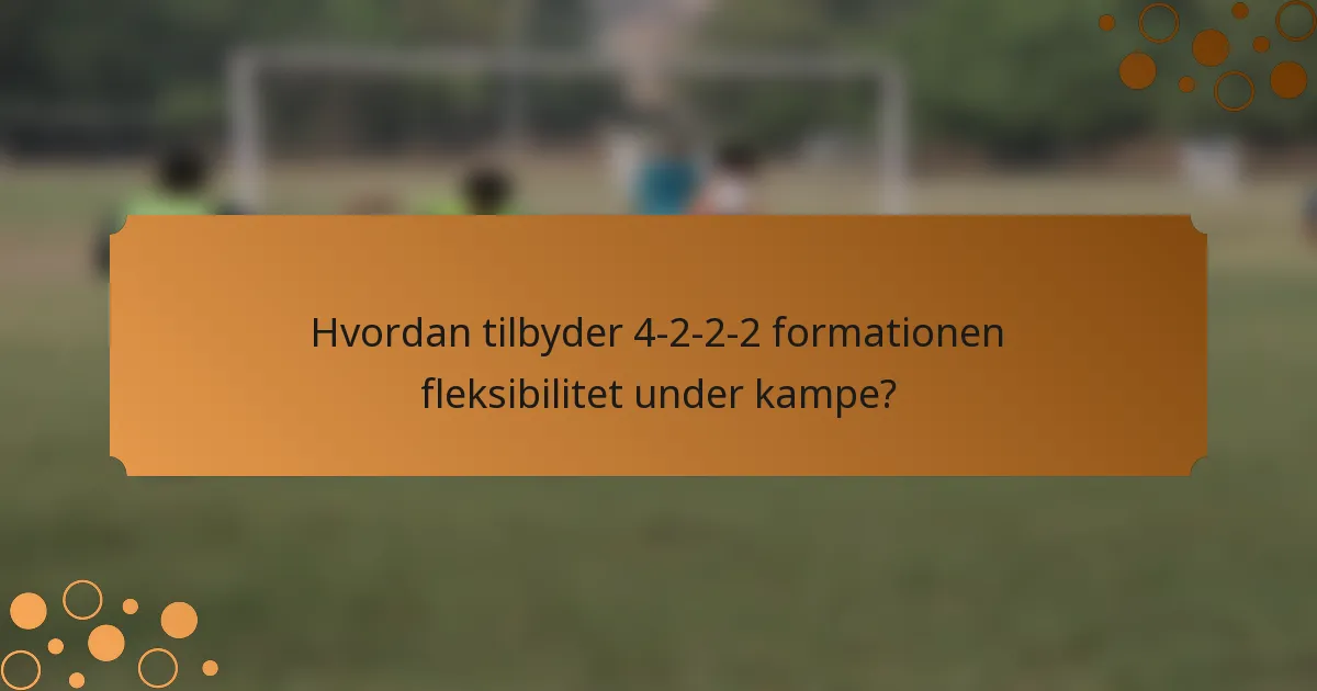 Hvordan tilbyder 4-2-2-2 formationen fleksibilitet under kampe?