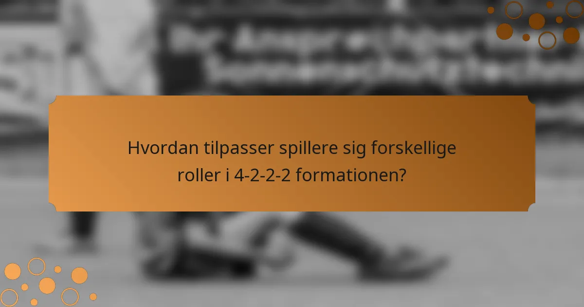 Hvordan tilpasser spillere sig forskellige roller i 4-2-2-2 formationen?