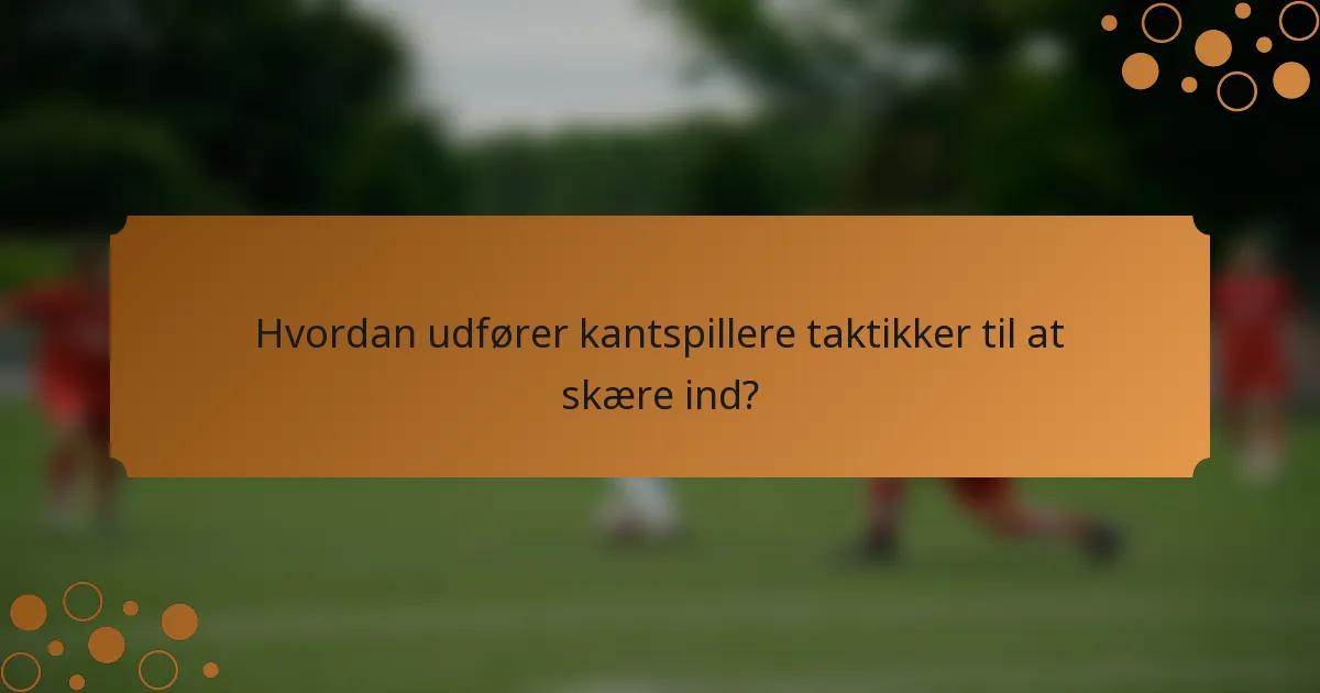Hvordan udfører kantspillere taktikker til at skære ind?