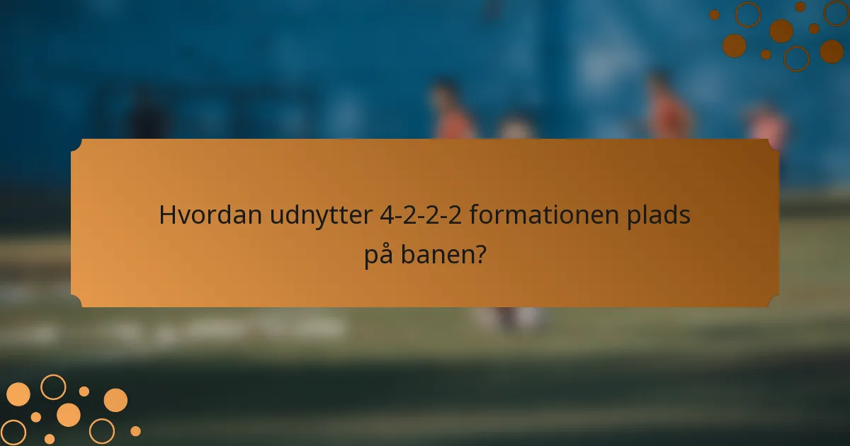 Hvordan udnytter 4-2-2-2 formationen plads på banen?
