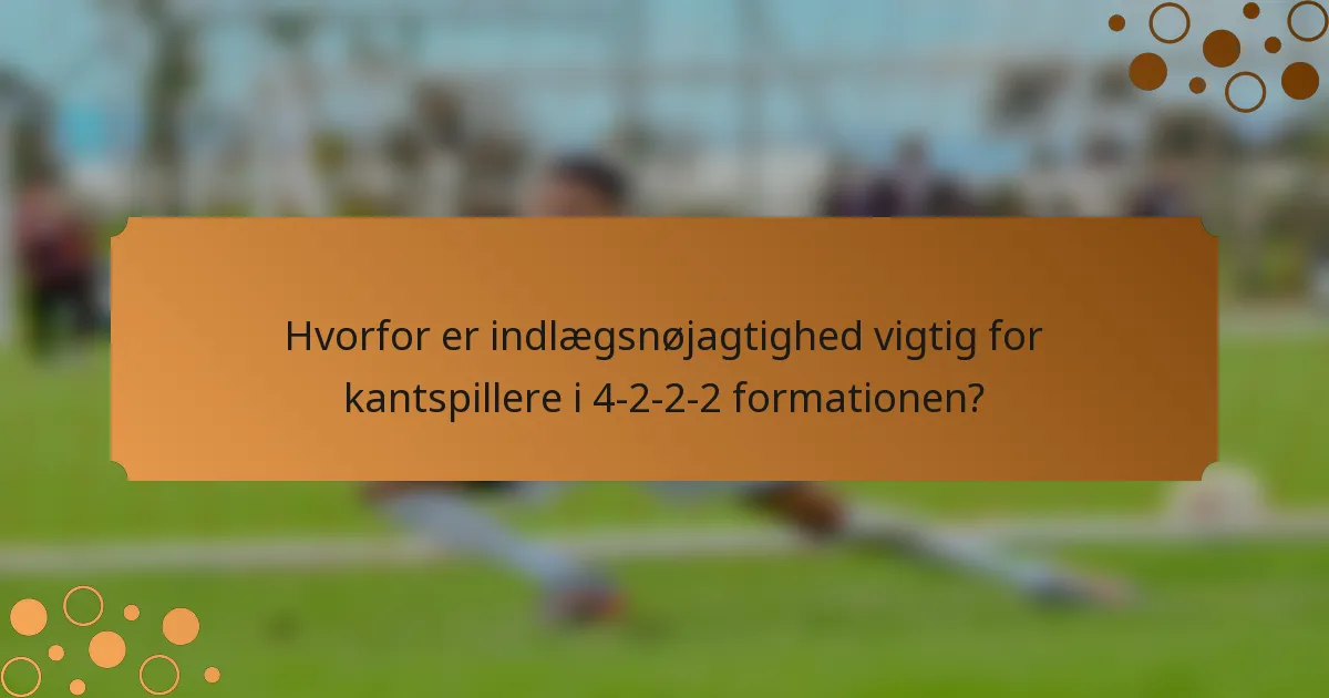 Hvorfor er indlægsnøjagtighed vigtig for kantspillere i 4-2-2-2 formationen?